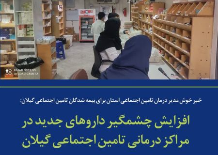 افزایش چشمگیر داروهای جدید در مراکز درمانی تامین اجتماعی گیلان